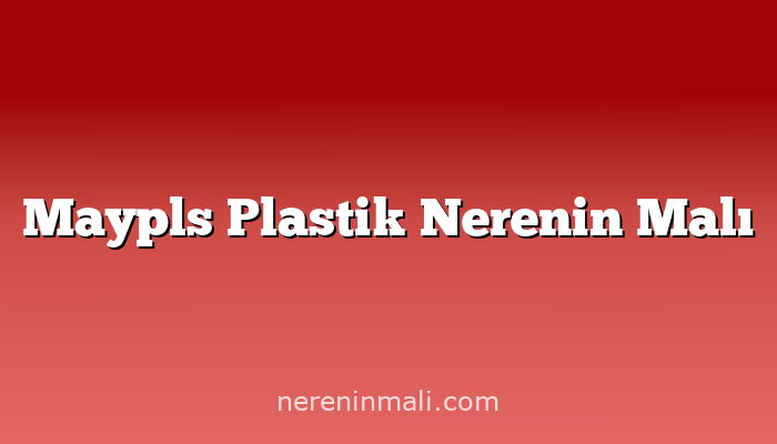 Maypls Plastik Nerenin Malı