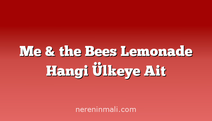 Me & the Bees Lemonade Hangi Ülkeye Ait