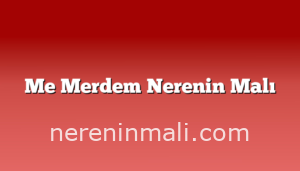 Me Merdem Nerenin Malı