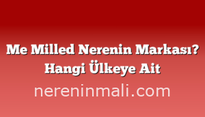 Me Milled Nerenin Markası? Hangi Ülkeye Ait