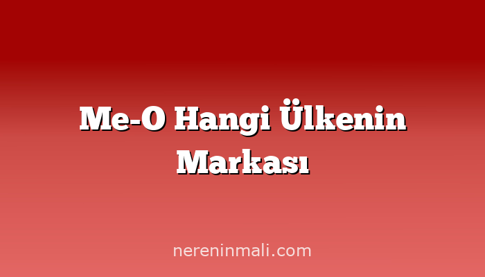 Me-O Hangi Ülkenin Markası