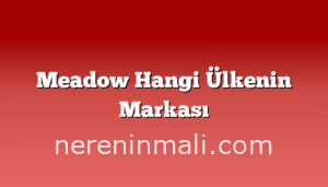 Meadow Hangi Ülkenin Markası