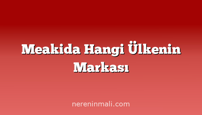 Meakida Hangi Ülkenin Markası