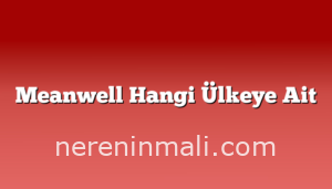 Meanwell Hangi Ülkeye Ait