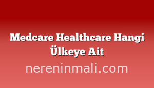 Medcare Healthcare Hangi Ülkeye Ait