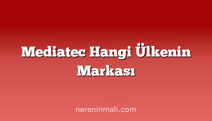 Mediatec Hangi Ülkenin Markası