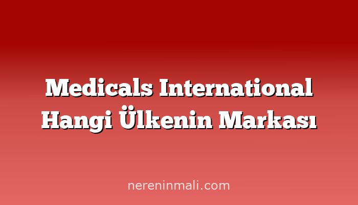 Medicals International Hangi Ülkenin Markası