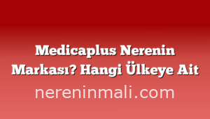 Medicaplus Nerenin Markası? Hangi Ülkeye Ait