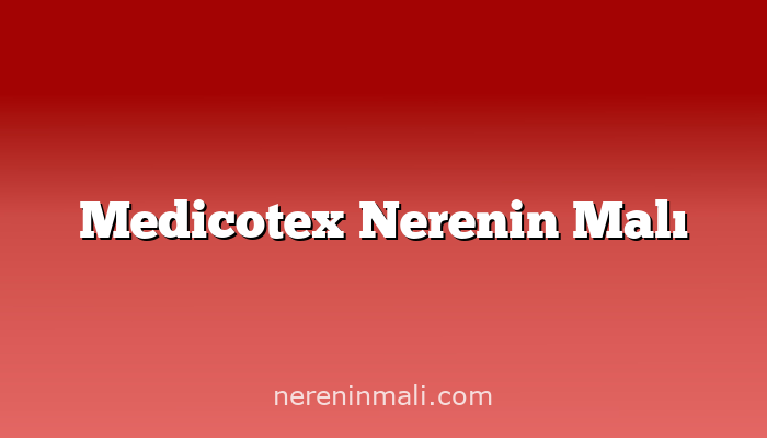 Medicotex Nerenin Malı