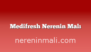 Medifresh Nerenin Malı