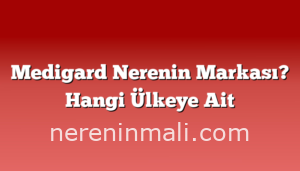 Medigard Nerenin Markası? Hangi Ülkeye Ait