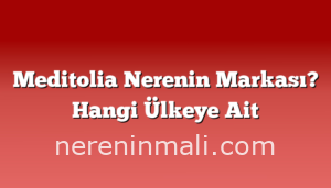 Meditolia Nerenin Markası? Hangi Ülkeye Ait