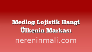 Medlog Lojistik Hangi Ülkenin Markası