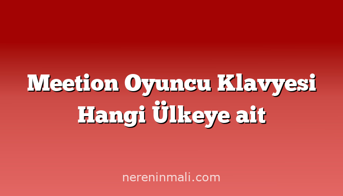 Meetion Oyuncu Klavyesi Hangi Ülkeye ait