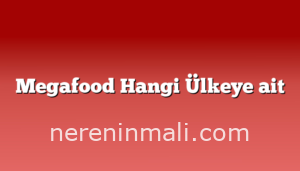 Megafood Hangi Ülkeye ait