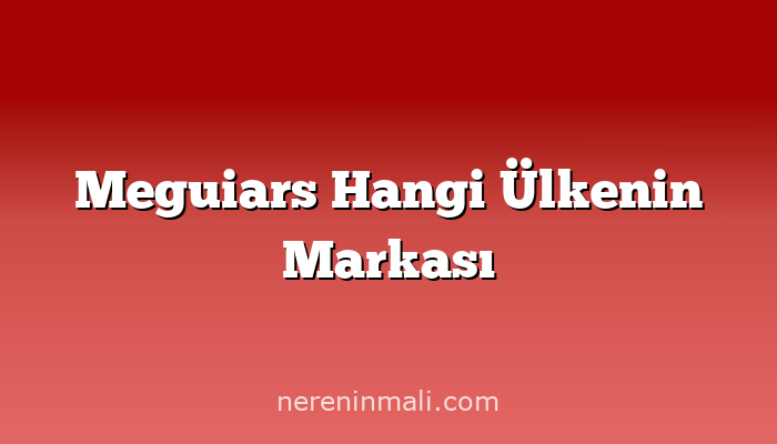 Meguiars Hangi Ülkenin Markası