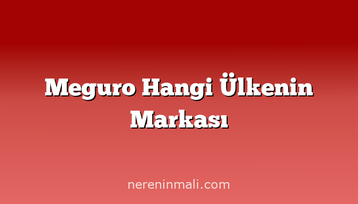 Meguro Hangi Ülkenin Markası