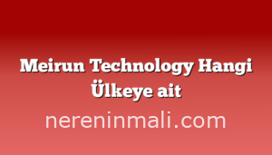 Meirun Technology Hangi Ülkeye ait