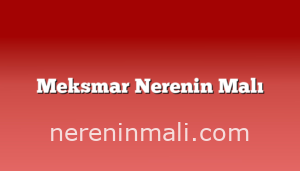 Meksmar Nerenin Malı