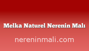 Melka Naturel Nerenin Malı