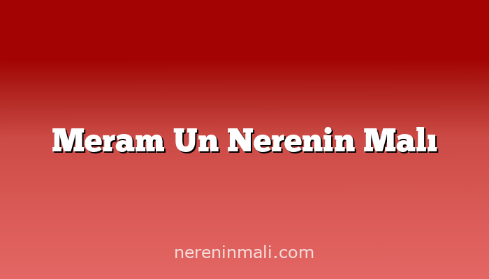 Meram Un Nerenin Malı