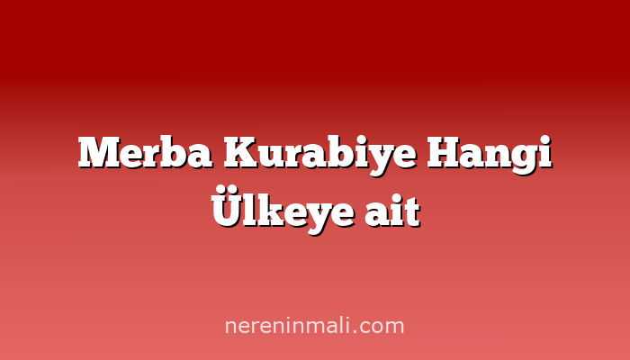 Merba Kurabiye Hangi Ülkeye ait