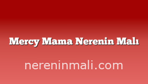 Mercy Mama Nerenin Malı