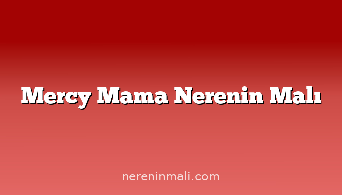 Mercy Mama Nerenin Malı