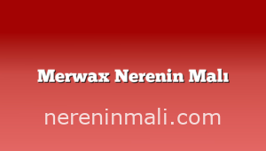 Merwax Nerenin Malı