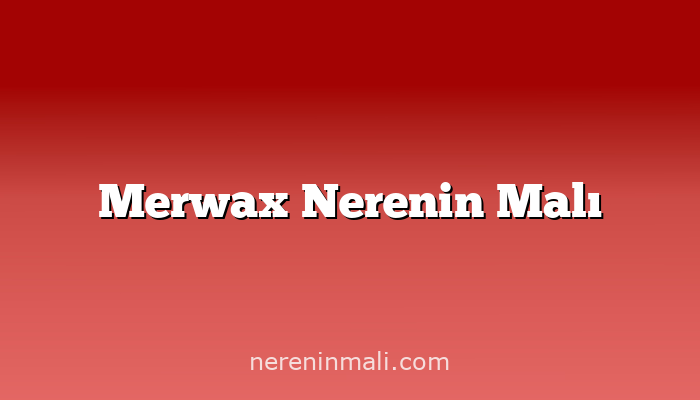 Merwax Nerenin Malı