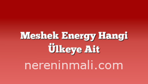 Meshek Energy Hangi Ülkeye Ait