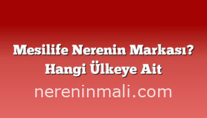 Mesilife Nerenin Markası? Hangi Ülkeye Ait