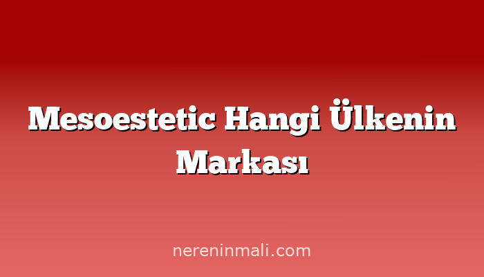 Mesoestetic Hangi Ülkenin Markası