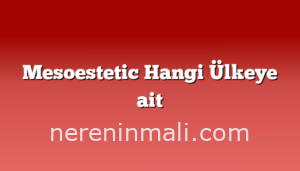 Mesoestetic Hangi Ülkeye ait