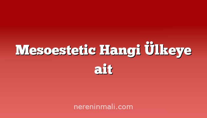 Mesoestetic Hangi Ülkeye ait