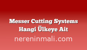 Messer Cutting Systems Hangi Ülkeye Ait