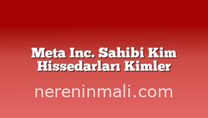 Meta Inc. Sahibi Kim Hissedarları Kimler