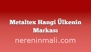 Metaltex Hangi Ülkenin Markası