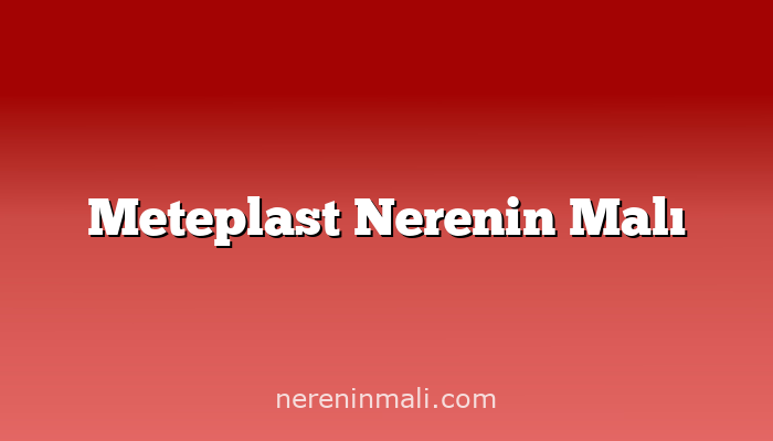 Meteplast Nerenin Malı