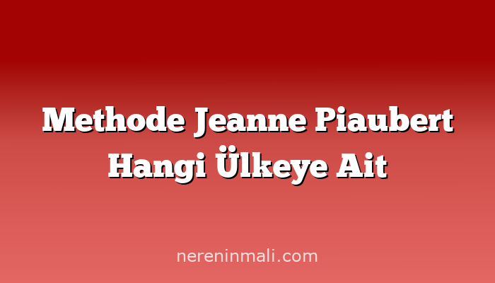 Methode Jeanne Piaubert Hangi Ülkeye Ait