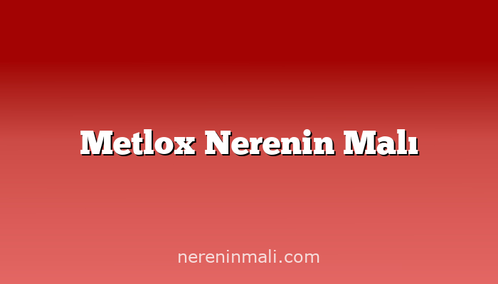 Metlox Nerenin Malı