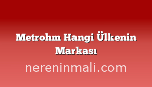 Metrohm Hangi Ülkenin Markası