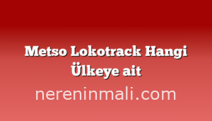 Metso Lokotrack Hangi Ülkeye ait