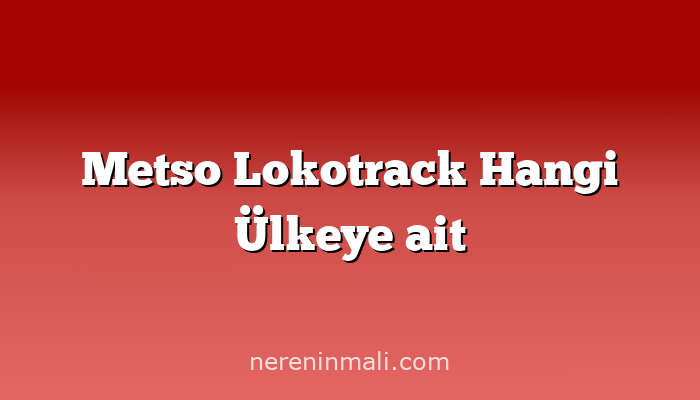 Metso Lokotrack Hangi Ülkeye ait