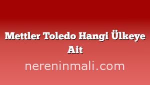 Mettler Toledo Hangi Ülkeye Ait