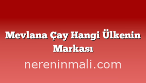 Mevlana Çay Hangi Ülkenin Markası