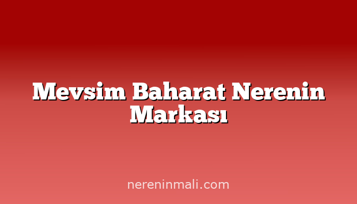 Mevsim Baharat Nerenin Markası