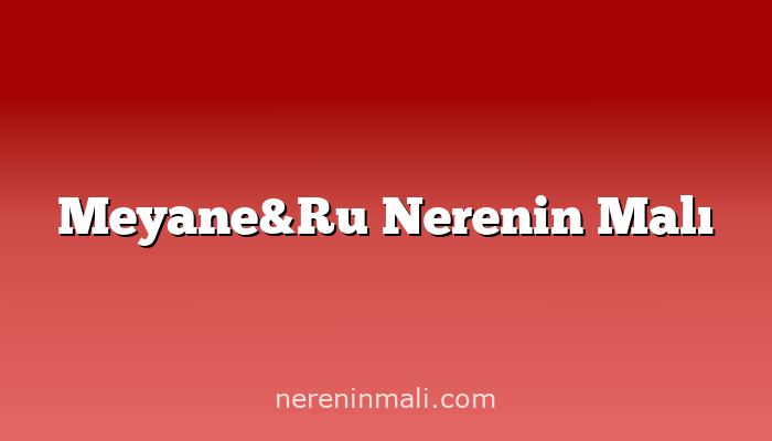 Meyane&Ru Nerenin Malı