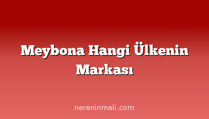 Meybona Hangi Ülkenin Markası