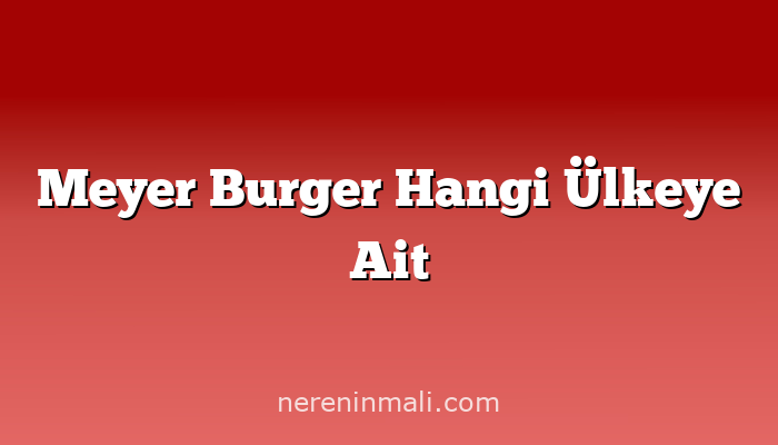 Meyer Burger Hangi Ülkeye Ait